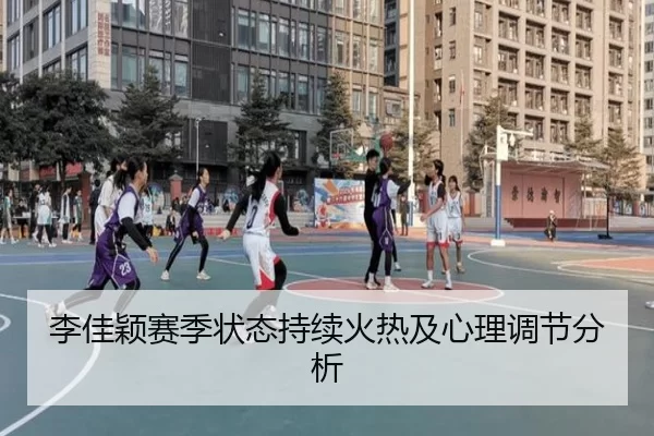 李佳颖赛季状态持续火热及心理调节分析